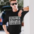 Dad Cant Fit Stupid But He Can What Stupid Does Long Sleeve T-Shirt Gifts for Him