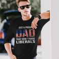 Fathers Day 2023 Just A Proud Dad That Didnt Raise Liberals Long Sleeve T-Shirt Gifts for Him