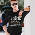 Ferret Quote I Like Ferrets And Maybe 3 People Ferret Long Sleeve T-Shirt Gifts for Him