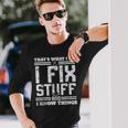 I Fix Stuff And I Know Things Thats What I Do Saying Long Sleeve T-Shirt T-Shirt Gifts for Him