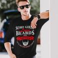 Some Girls Love Beards And Tattoos Its Me Im Some Girls Long Sleeve T-Shirt Gifts for Him