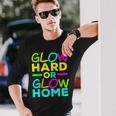 Glow Hard Or Glow Home Neon Lights Party Lover Long Sleeve T-Shirt Gifts for Him