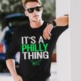 Its A Philly Thing Its A Philadelphia Thing Fan Lover Long Sleeve T-Shirt Gifts for Him