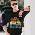 Life Without Fishing I Dont Think So Fisherman Fish Lover Long Sleeve T-Shirt Gifts for Him