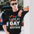 I Love My Gay Brother Best Bro Ever Brotherhood Long Sleeve T-Shirt Gifts for Him