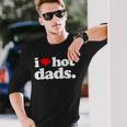 I Love Hot Dads Top For Hot Dad Joke I Heart Hot Dads Long Sleeve T-Shirt T-Shirt Gifts for Him
