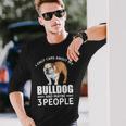 Lovely Dogs I Only Care Bulldog And Maybe 3 People Long Sleeve T-Shirt Gifts for Him