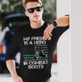 My Friend Is A Hero In Combat Boots Military Men Women Long Sleeve T-shirt Graphic Print Unisex Gifts for Him