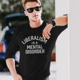 Political Liberalism Is A Mental Disorder Long Sleeve T-Shirt Gifts for Him