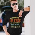 Im Retired Im Free To Do What My Wife Tells Me To Do Retired Husband Long Sleeve T-Shirt Gifts for Him