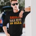 Smells Like Slut In Here Adult Humor Long Sleeve T-Shirt Gifts for Him