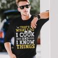 Thats What I Do I Cook And I Know Things V2 Long Sleeve T-Shirt Gifts for Him