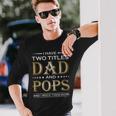 I Have Two Titles Dad And Pops Fathers Day V2 Long Sleeve T-Shirt Gifts for Him