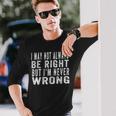 Vintage I May Not Always Be Right But Im Never Wrong Long Sleeve T-Shirt Gifts for Him