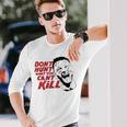 Don’T Hunt What You Can’T Kill V2 Long Sleeve T-Shirt T-Shirt Gifts for Him