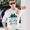 Philadelphia Citizen Its A Philly Thing Long Sleeve T-Shirt Gifts for Him