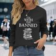 Im With The Banned Books I Read Banned Books Lovers Long Sleeve T-Shirt Gifts for Her