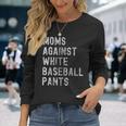 Baseball Mom Moms Against White Baseball Pants Long Sleeve T-Shirt Gifts for Her