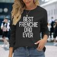 Best Frenchie Dad Ever French Bulldog Long Sleeve T-Shirt T-Shirt Gifts for Her