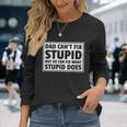 Dad Cant Fit Stupid But He Can What Stupid Does Long Sleeve T-Shirt Gifts for Her