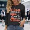 If Dad Cant Fix It Were All Screwed Father Day Mechanic Long Sleeve T-Shirt Gifts for Her