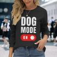 Dog Mode On Cute Dogs Dog Mode On Long Sleeve T-Shirt Gifts for Her