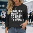 From Fur Mama To Baby Mama Pregnant Dog Lover New Mom Mother Long Sleeve T-Shirt Gifts for Her