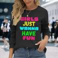 Girls Just Wanna Have Fun Long Sleeve T-Shirt T-Shirt Gifts for Her