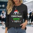 Is It Christmas Break Yet Christmas For Teacher Women Funny Men Women Long Sleeve T-shirt Graphic Print Unisex Gifts for Her