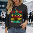 Its The Black History For Me Black History Month Long Sleeve T-Shirt Gifts for Her