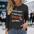 JanFebMarApr Basketball Lovers For March Lovers Fans Long Sleeve T-Shirt T-Shirt Gifts for Her