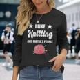 I Like Knitting And Maybe 3 People Knitter Knitting Long Sleeve T-Shirt Gifts for Her
