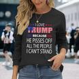 I Love Trump Because He Pissed Off The People I Cant Stand Long Sleeve T-Shirt Gifts for Her