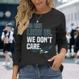 No One Likes Us We Dont Care Philadelphia Philly Fan Long Sleeve T-Shirt Gifts for Her