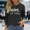 Nope Not Today Long Sleeve T-Shirt T-Shirt Gifts for Her