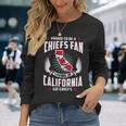 Proud To Be A Chiefs Fan Living In California Go Chiefs Long Sleeve T-Shirt Gifts for Her