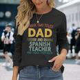 I Have Two Titles Dad & Spanish Teacher Vintage Fathers Day Long Sleeve T-Shirt Gifts for Her
