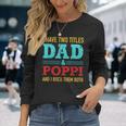 I Have Two Titles Dad And Poppi And Rock Both For Grandpa Long Sleeve T-Shirt Gifts for Her