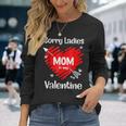 Valentines Day Sorry Ladies Mom Is My Valentine Cute Heart Long Sleeve T-Shirt Gifts for Her