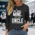 They Arent Mine Im The Uncle The Cool Fun & Favorite Uncle Long Sleeve T-Shirt T-Shirt Gifts for Her