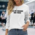 All My Friends Are Toxic Long Sleeve T-Shirt T-Shirt Gifts for Her