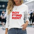 Roy Freaking Kent V2 Long Sleeve T-Shirt Gifts for Her