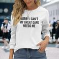 Sorry My Great Dane Needs Me - Great Dane Men Women Long Sleeve T-shirt Graphic Print Unisex Gifts for Her