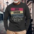 Bob Knows Everything If He Doesnt Know Fathers Day Long Sleeve T-Shirt Gifts for Old Men