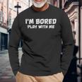 Im Bored Play With Me Long Sleeve T-Shirt Gifts for Old Men