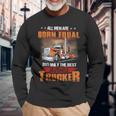 All Men Are Born Equal But Only Best Becomes Trucker Long Sleeve T-Shirt Gifts for Old Men