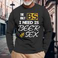 The Only Bs I Need Is Beer And SexLong Sleeve T-Shirt Gifts for Old Men