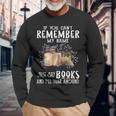 If You Cant Remember My Name Bookaholic Book Nerds Reader Long Sleeve T-Shirt Gifts for Old Men