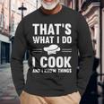 Chef Geek I Cook And I Know Things Food Nerd Cooks Long Sleeve T-Shirt Gifts for Old Men