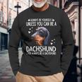 Dachshund Wiener Dog 365 Unless You Can Be A Dachshund Doxie 176 Doxie Dog Long Sleeve T-Shirt Gifts for Old Men